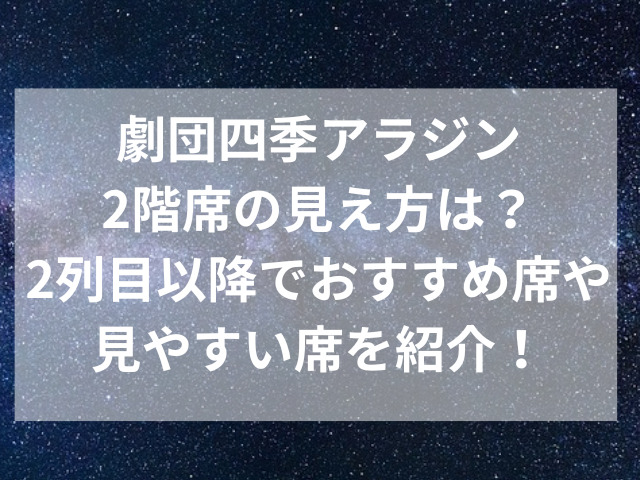 劇団四季アラジン2階席の見え方は？2列目以降でおすすめ席や見やすい席を紹介！