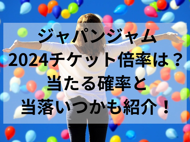 ジャパンジャム2024チケット倍率は？当たる確率と当落いつかも紹介！