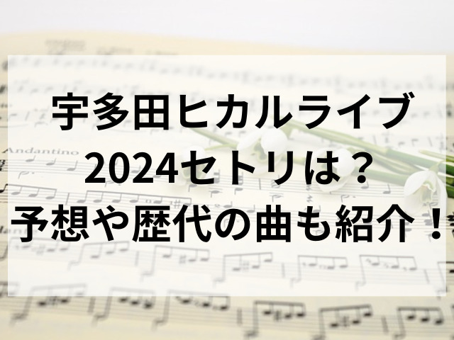 宇多田ヒカルライブ2024セトリは？予想や歴代の曲も紹介！