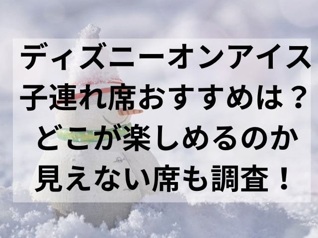 ディズニーオンアイス子連れ席おすすめは？どこが楽しめるのか見えない席も調査！