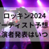 ロッキン2024アーティスト予想！出演者発表はいつ？