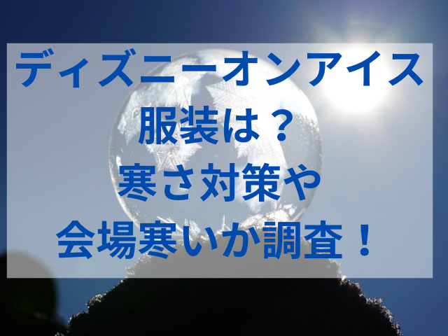 ディズニーオンアイス服装は？寒さ対策や会場寒いか調査！