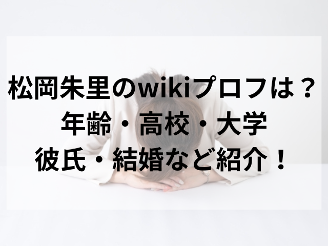 松岡朱里のwikiプロフは？年齢・高校・大学、彼氏・結婚など紹介！