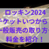 ロッキン2024チケットいつから？一般販売の取り方や料金を紹介！