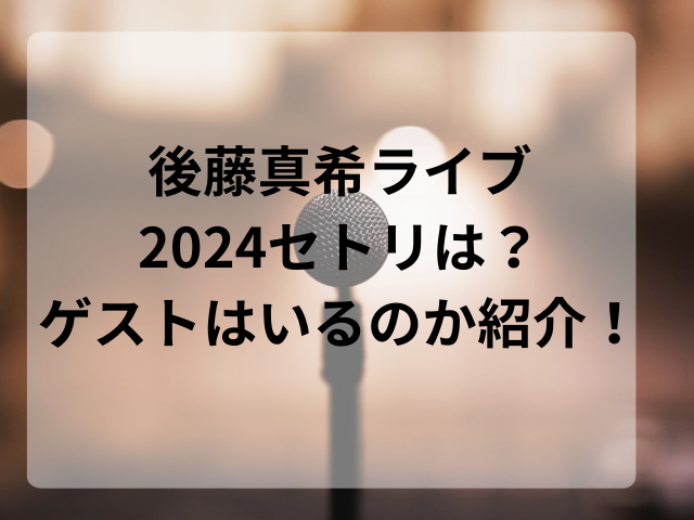 後藤真希ライブ2024セトリは？ゲストはいるのか紹介！