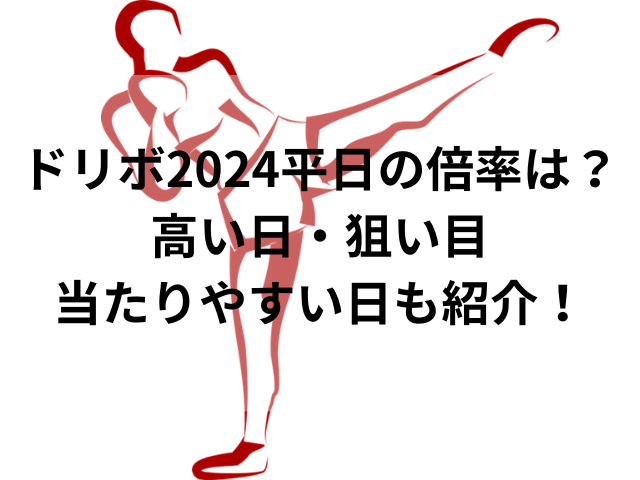 ドリボ2024平日の倍率は？高い日・狙い目・当たりやすい日も紹介！