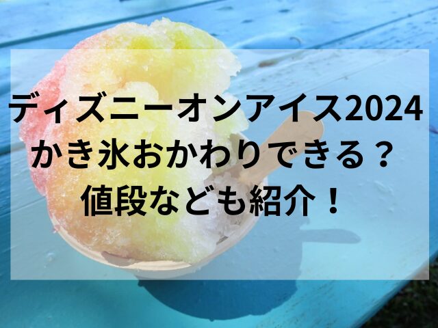 ディズニーオンアイス2024かき氷おかわりできる？値段なども紹介！