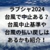 ラブシャ2024台風で中止ある？台風中止基準や台風の払い戻しはあるかも紹介！