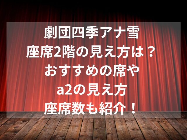 劇団四季アナ雪座席2階の見え方は？おすすめの席やa2の見え方・座席数も紹介！