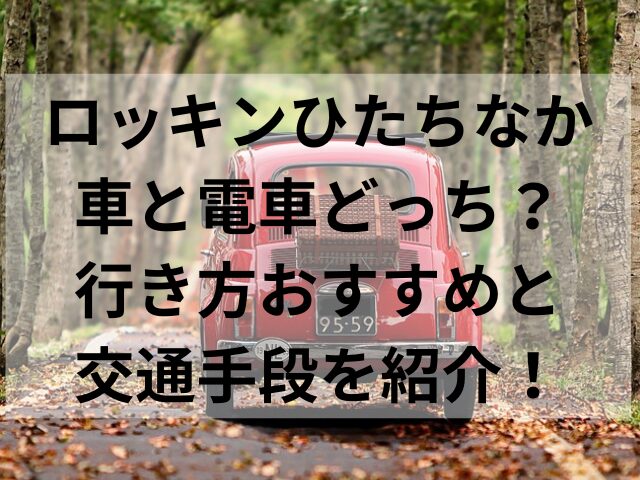 ロッキンひたちなか車と電車どっち？行き方おすすめと交通手段を紹介！