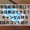 帝国劇場の窓口で当日券はできる？キャンセル待ち電話のコツも紹介！