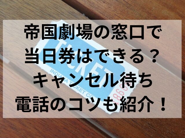 帝国劇場の窓口で当日券はできる？キャンセル待ち電話のコツも紹介！