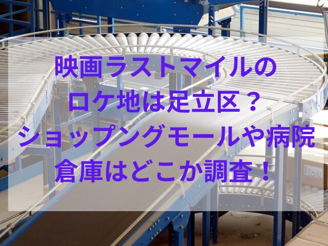 映画ラストマイルのロケ地は足立区？ショップングモールや病院・倉庫はどこか調査！