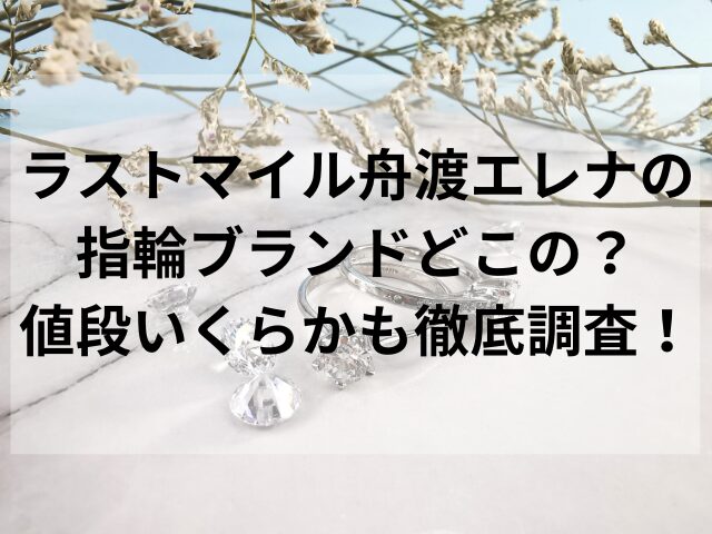 ラストマイルの舟渡エレナ指輪ブランドどこの？値段いくらかも徹底調査！