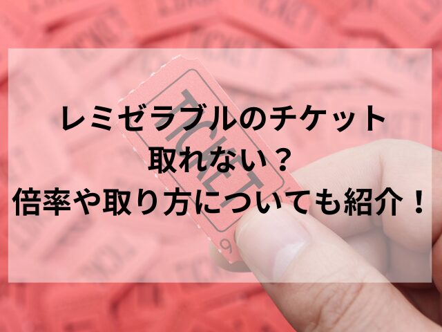 レミゼラブルのチケット取れない？倍率や取り方についても紹介！