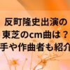 反町隆史出演の東芝のcm曲は？歌手や作曲者も紹介！