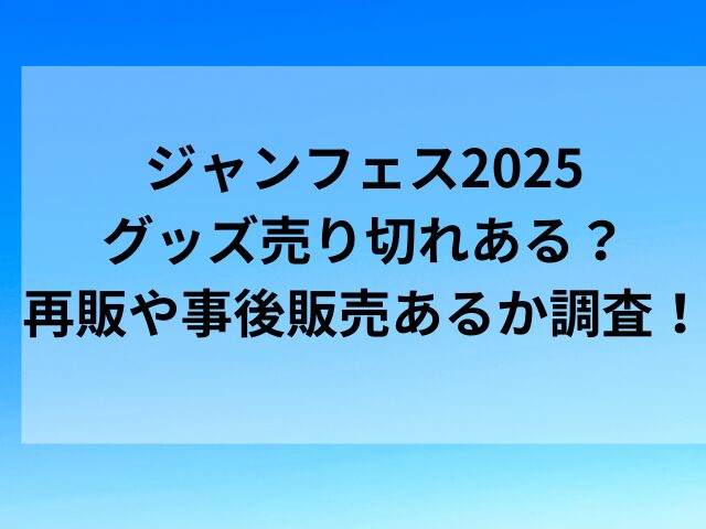 ジャンフェス2025グッズ売り切れある？再販や事後販売あるか調査！