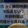 はたらく細胞映画のR指定ない？年齢制限は何歳から見れる？