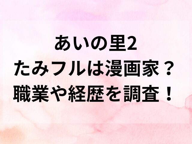 あいの里2たみフルは漫画家？職業や経歴を調査！