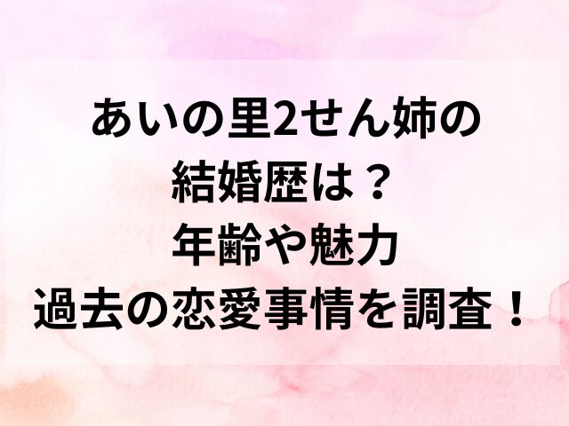 あいの里2せん姉の結婚歴は？年齢や魅力、過去の恋愛事情を調査！