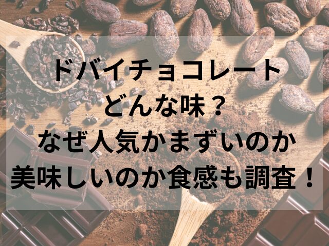 ドバイチョコレートどんな味？なぜ人気かまずいのか美味しいのか食感も調査！