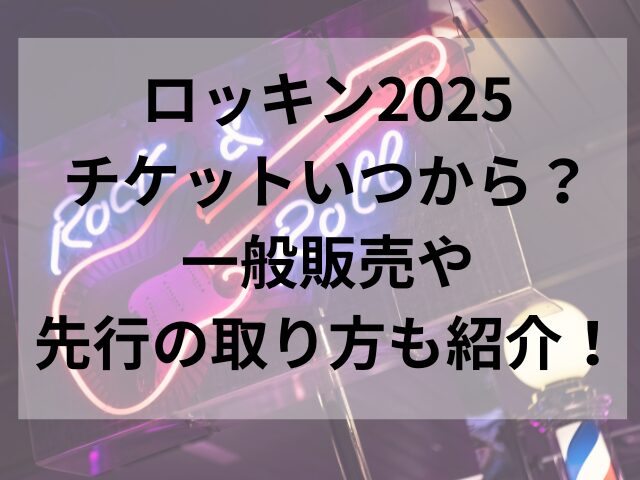 ロッキン2025チケットいつから？一般販売や先行の取り方も紹介！