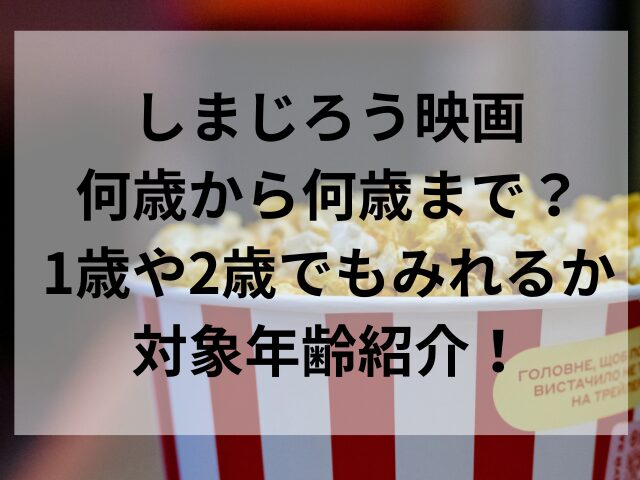 しまじろう映画何歳から何歳まで？1歳や2歳でもみれるか対象年齢紹介！