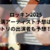 ロッキン2025出演アーティスト予想は？トリの出演者も予想！